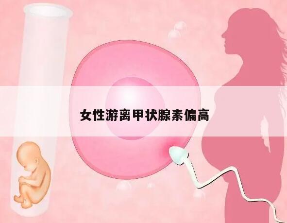 女性游离甲状腺素偏高