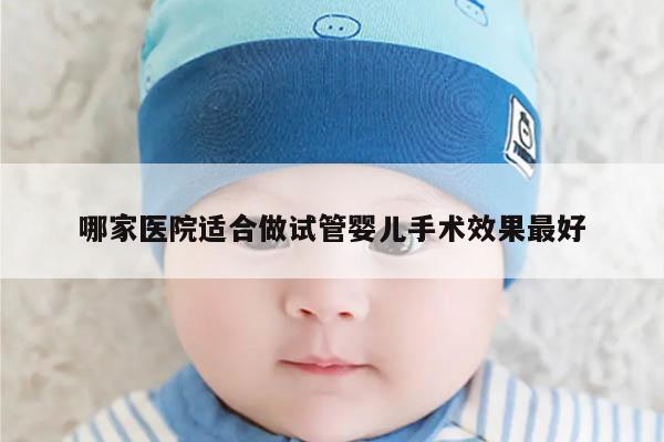 哪家医院适合做试管婴儿手术效果最好