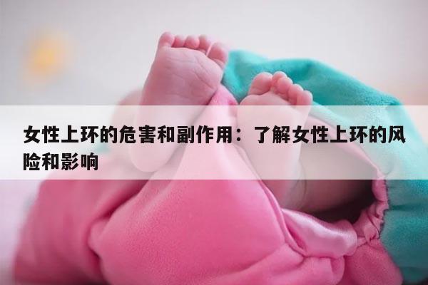 女性上环的危害和副作用：了解女性上环的风险和影响