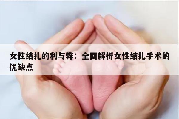 女性结扎的利与弊：全面解析女性结扎手术的优缺点