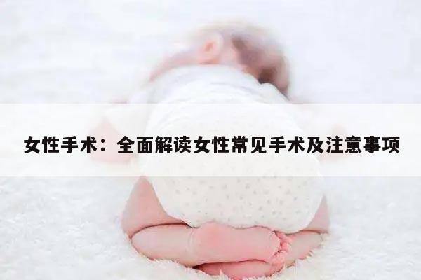 女性手术：全面解读女性常见手术及注意事项