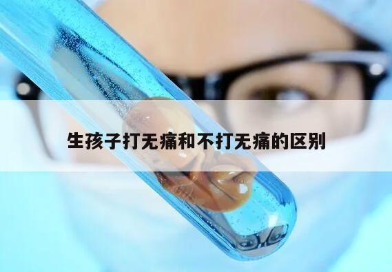 生孩子打无痛和不打无痛的区别