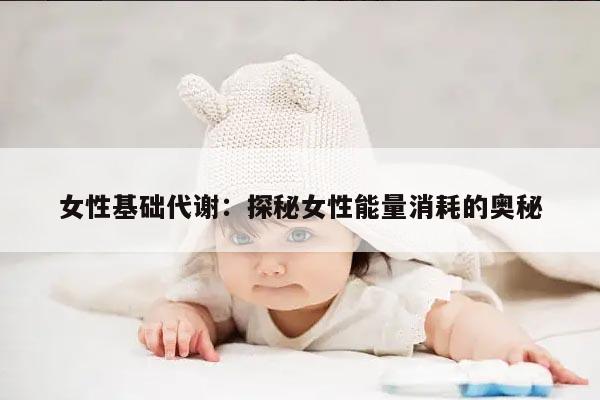 女性基础代谢：探秘女性能量消耗的奥秘