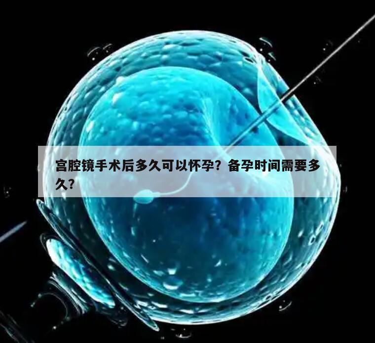 宫腔镜手术后多久可以怀孕？备孕时间需要多久？