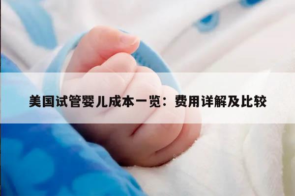 美国试管婴儿成本一览：费用详解及比较