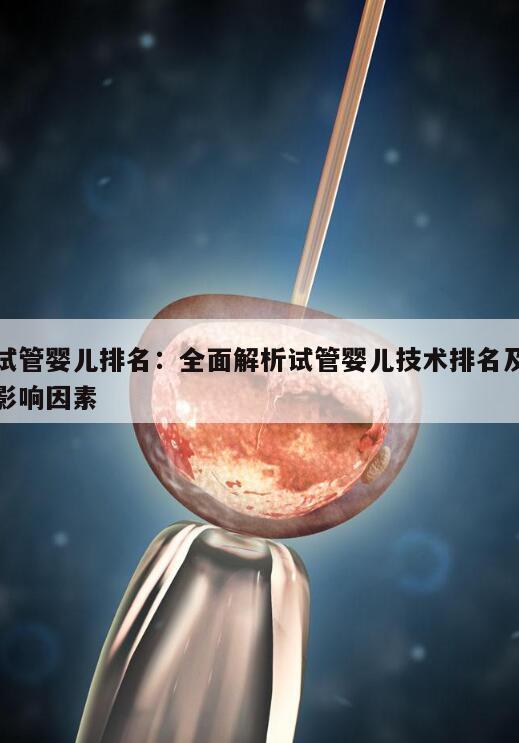 试管婴儿排名：全面解析试管婴儿技术排名及影响因素