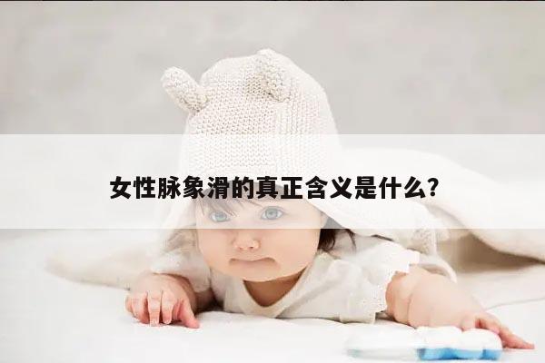 女性脉象滑的真正含义是什么？