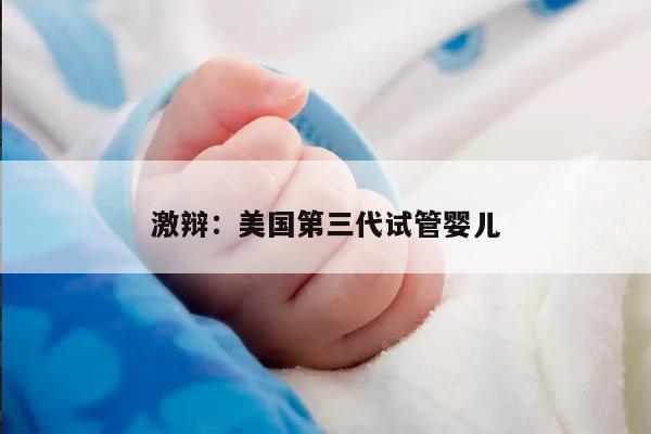 激辩：美国第三代试管婴儿