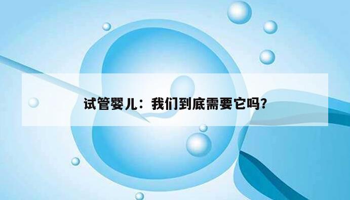 试管婴儿：我们到底需要它吗？