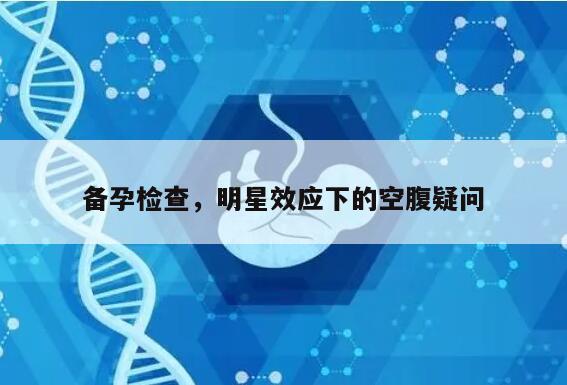 备孕检查，明星效应下的空腹疑问