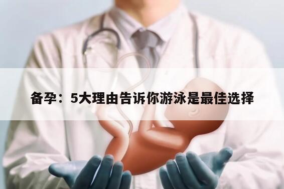 备孕：5大理由告诉你游泳是最佳选择