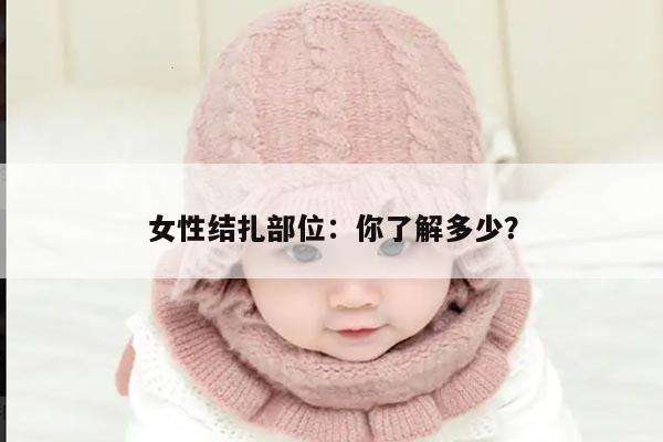 女性结扎部位：你了解多少？