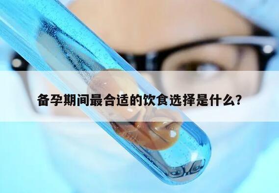 备孕期间最合适的饮食选择是什么？