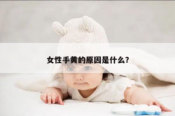 女性手黄的原因是什么？