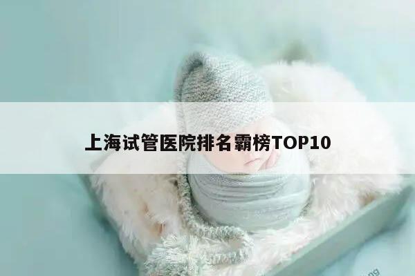 上海试管医院排名霸榜TOP10