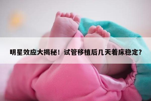 明星效应大揭秘！试管移植后几天着床稳定？