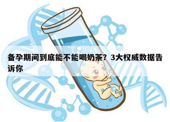 备孕期间到底能不能喝奶茶？3大权威数据告诉你