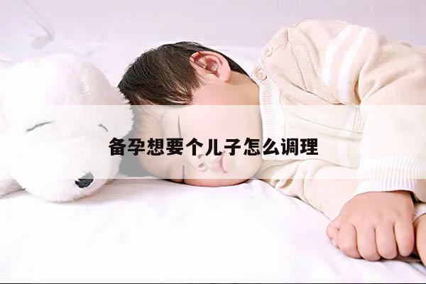 备孕想要个儿子怎么调理