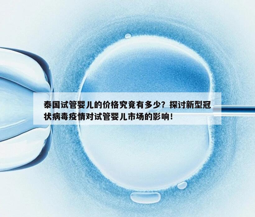 泰国试管婴儿的价格究竟有多少？探讨新型冠状病毒疫情对试管婴儿市场的影响！