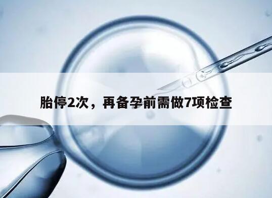 胎停2次，再备孕前需做7项检查