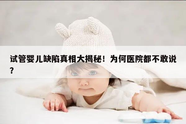 试管婴儿缺陷真相大揭秘！为何医院都不敢说？