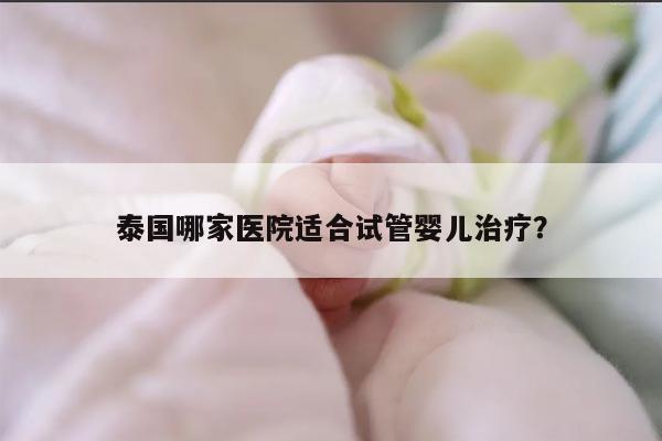泰国哪家医院适合试管婴儿治疗？