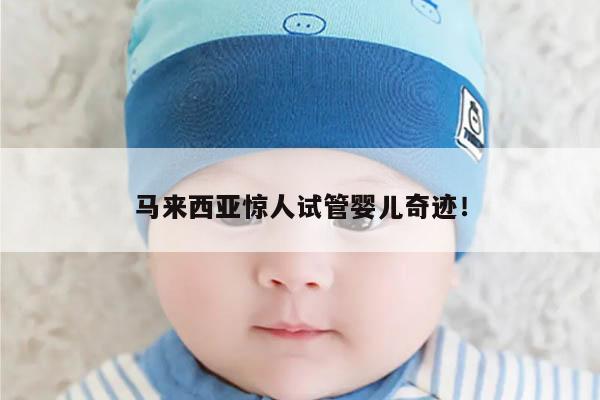 马来西亚惊人试管婴儿奇迹！