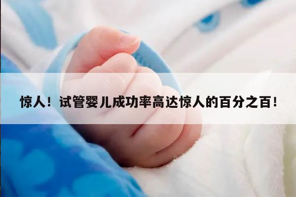惊人！试管婴儿成功率高达惊人的百分之百！