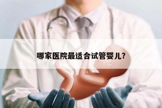 哪家医院最适合试管婴儿？