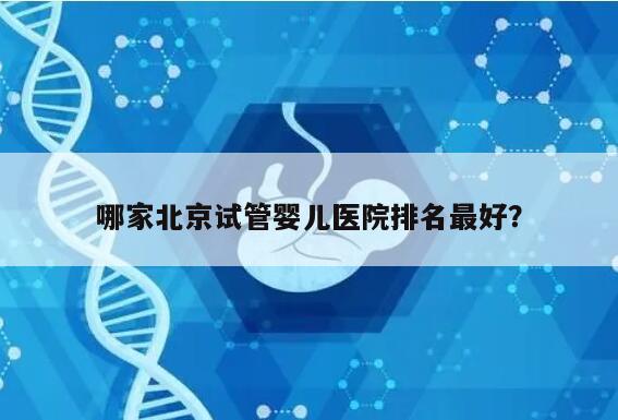 哪家北京试管婴儿医院排名最好？