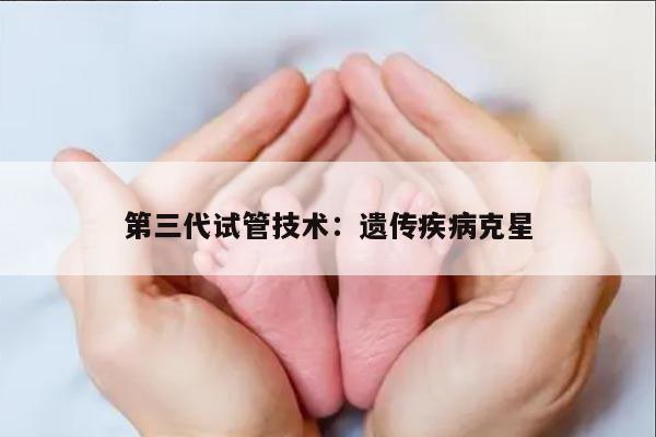 第三代试管技术：遗传疾病克星