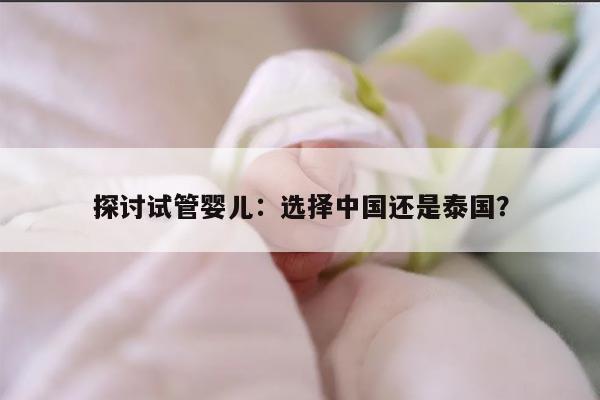 探讨试管婴儿：选择中国还是泰国？
