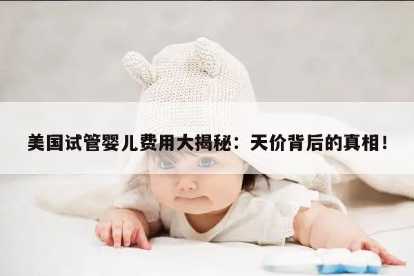 美国试管婴儿费用大揭秘：天价背后的真相！