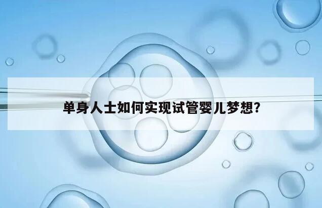 单身人士如何实现试管婴儿梦想？